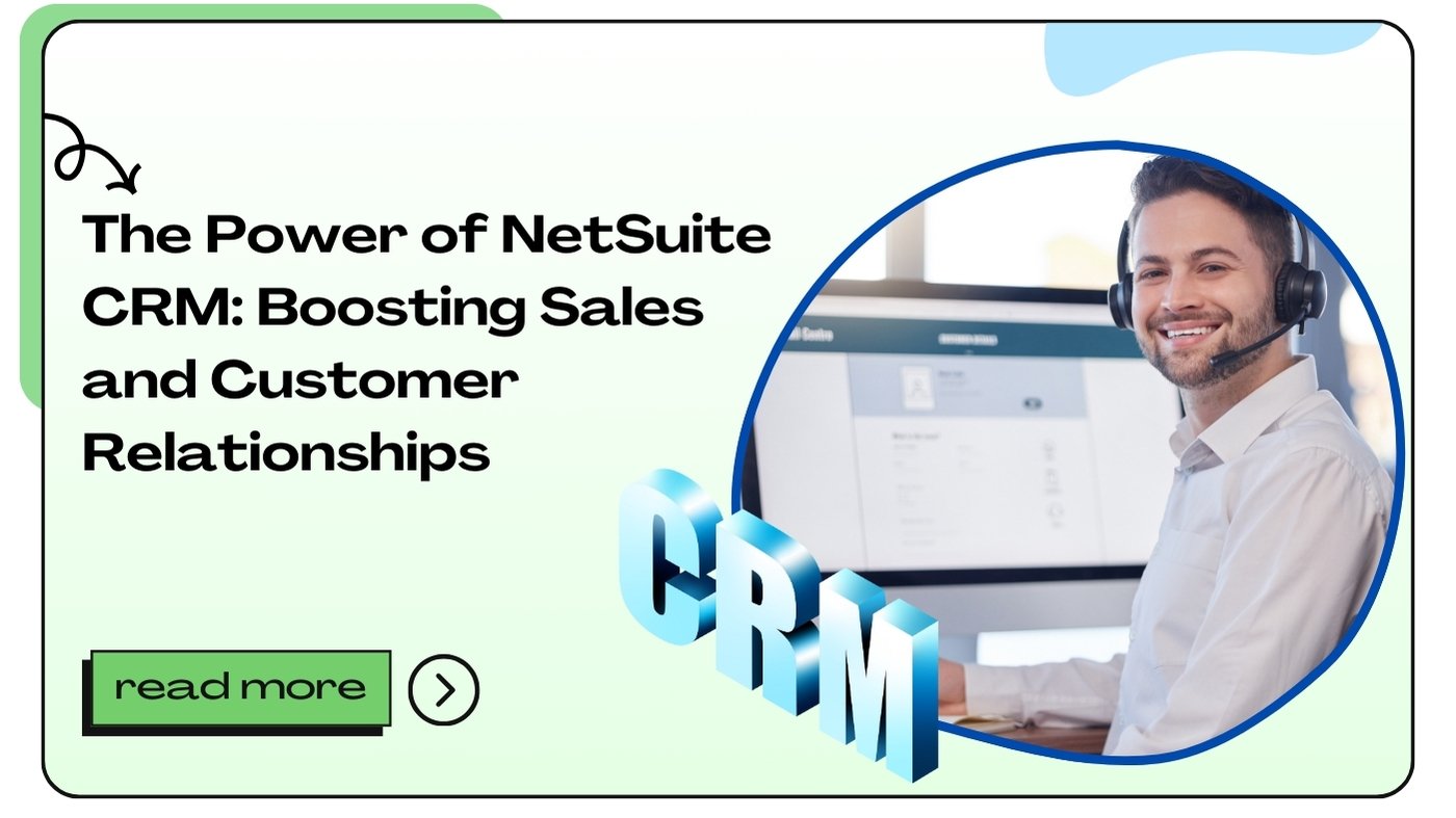 The Power of NetSuite CRM: Boosting Sales and Customer Relationships